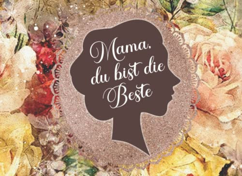 Mama, du bist die Beste: Personalisiertes Geschenkbuch mit 24 Fragen zum Ausfüllen, Selbstgestalten und Verschenken