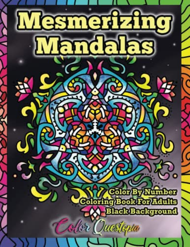 Mesmerizing Mandalas Color By Number Coloring Book For Adults BLACK BACKGROUND: Numbered For Relaxation, Meditation, and Anxiety Relief (Color By Number For Adults)