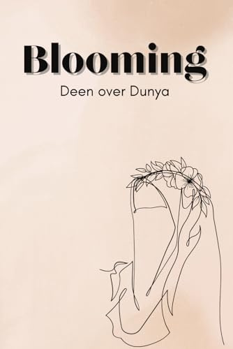 Blooming Deen Over Dunya: Islamic-Inspired Writing Notebook for Personal Growth, Mindfulness, and Strengthening Your Connection with God