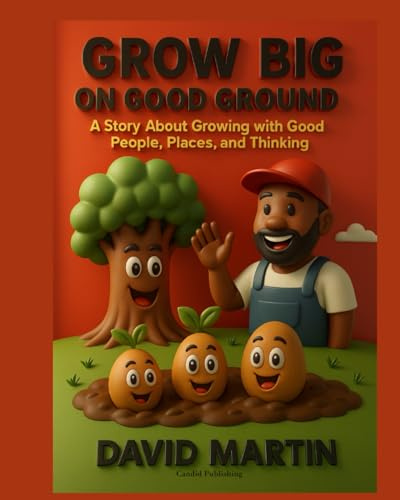Grow Big on Good Ground: A Story About Growing With Good People, Places, and Thinking