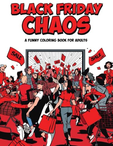 Black Friday Chaos Coloring Book for Adults: Funny Shopping Madness and Stress Relief Coloring Fun: Hilarious Black Friday Scenes for Stress Relief, ... for Shoppers, Friends, and Retail Workers
