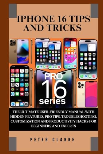 IPHONE 16 TIPS AND TRICKS: THE ULTIMATE USER-FRIENDLY MANUAL WITH HIDDEN FEATURES, PRO TIPS, TROUBLESHOOTING, CUSTOMIZATION AND PRODUCTIVITY HACKS FOR ... AND EXPERTS (Uncovering Technology, Band 10)