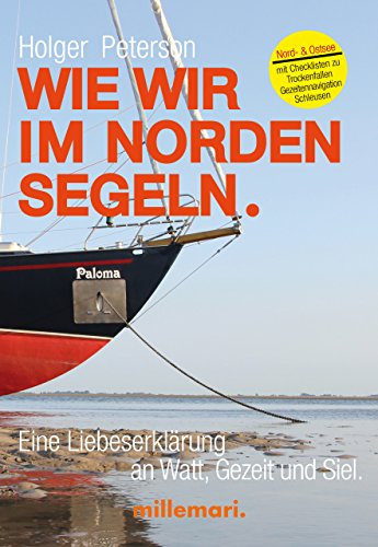 Wie wir im Norden segeln.: Eine Liebeserklärung an Watt, Gezeit und Siel. Nord- und Ostsee. Mit Checklisten zu Trockenfallen, Gezeitennavigation, Schleusen.
