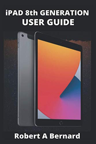 iPAD 8th GENERATION USER GUIDE: A Complete Step By Step Guide To Master The New iPad 8th generation For Beginners, Seniors And Pro’s With advance, Tricks, And Tips