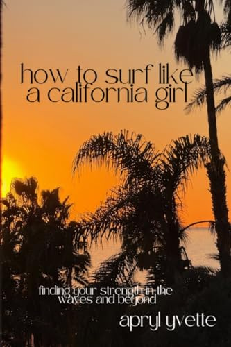 How To Surf Like A California Girl: Finding Your Strength In The Waves And Beyond