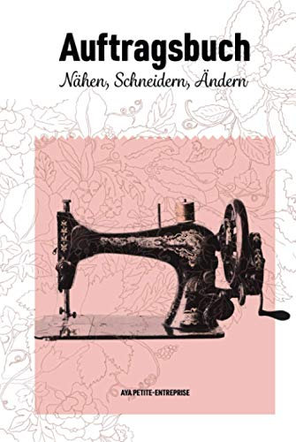 Auftragsbuch Nähen, Schneidern, Ändern: Nähauftragsbuch für Kleinunternehmer und Kreative zur Erfassung von Kundenaufträgen