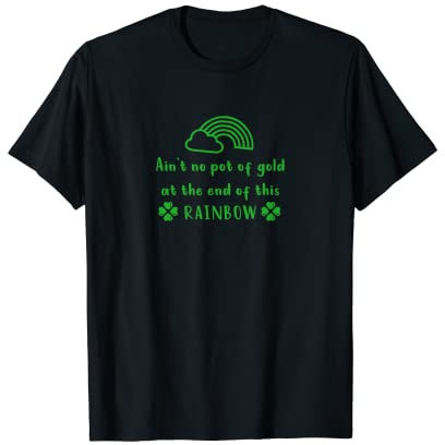 Pas de pot d'or à la fin de cette Saint-Patrick arc-en-ciel T-Shirt