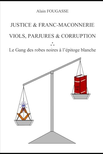 JUSTICE & FRANC-MACONNERIE VIOLS, PARJURES & CORRUPTION: Le Gang des robes noires à l'épitoge blanche