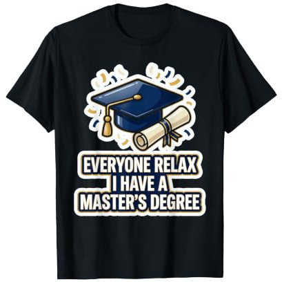 Everyone Relax I Have A Master's Degree Funny Grad Design T-Shirt