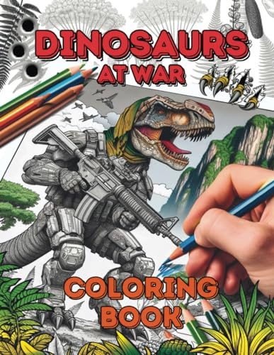 Dinosaurs at War: A Dinosaur Coloring Book for Adults, Teens, and Kids with Wild Imagination