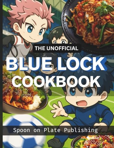 The Unofficial Blue Lock Cookbook: Delicious Recipes Inspired by the Anime Series