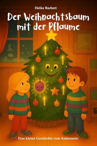 Der Weihnachtsbaum mit der Pflaume: Eine kleine Geschichte vom Anderssein