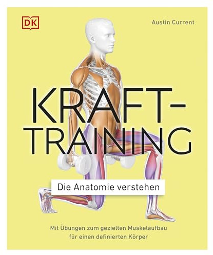 Krafttraining – Die Anatomie verstehen: Mit Übungen zum gezielten Muskelaufbau für einen definierten Körper