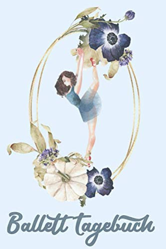 Ballett Tagebuch: Ballerina Buch - A5 Logbuch für Balletttänzerin - Ballettbuch für Mädchen - Geschenke und Geschenkideen für Tanzschüler - Ballett Buch für Kinder zum Tracken des Ballettunterrichts