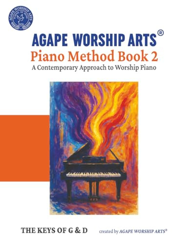 Piano Method Book 2: A Contemporary Approach to Worship Piano - the Keys of G & D (Agape Worship Arts® Piano Method, Band 2)