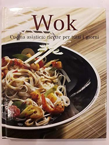Wok Cucina asiatica ricette per tutti i giorni