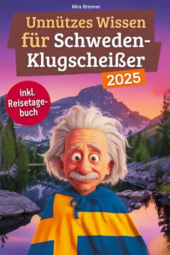 Unnützes Wissen für Schweden-Klugscheißer: 222 lustige & skurrile Fakten, die du nie wissen wolltest, aber lieben wirst - das ideale Geschenk für echte Schweden-Fans (inkl. Reisetagebuch)