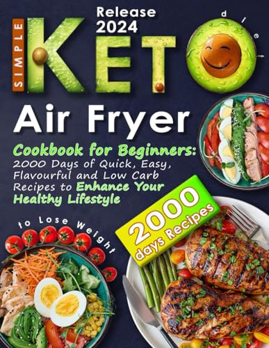 Simple Keto Diet Air Fryer Cookbook for Beginners: 2000 Days of Quick, Easy, Flavorful and Low Carb Recipes to Enhance Your Healthy Lifestyle