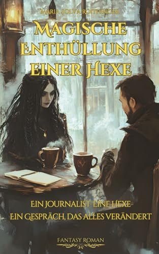 Magische Enthüllung einer Hexe - Ein Journalist im Gespräch mit einer Zauberfrau - Über Geheimnisse, Rituale und die Zukunft der Magie: Fantasy Roman