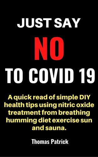 Just Say NO to Covid 19: A quick read of simple DIY health tips using nitric oxide treatment from breathing humming diet exercise sun and sauna. (English Edition)