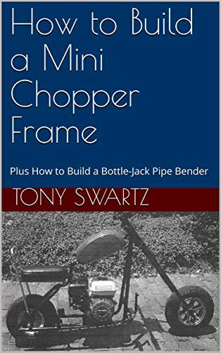 How to Build a Mini Chopper Frame : Plus How to Build a Bottle-Jack Pipe Bender