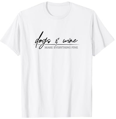 Dogs and Wine make everything fine Hunde Wein Spruch T-Shirt
