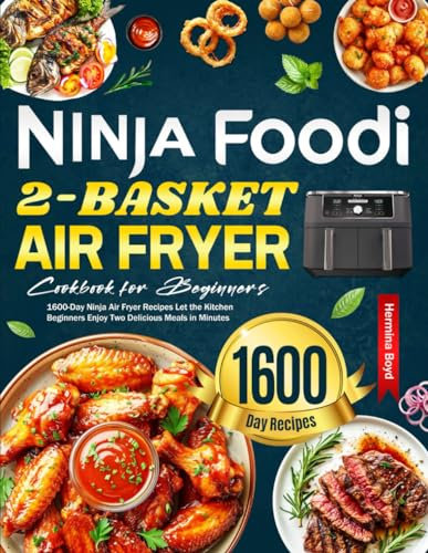 Ninja Foodi 2-Basket Air Fryer Cookbook for Beginners: 1600-Day Ninja Air Fryer Recipes Let the Kitchen Beginners Enjoy Two Delicious Meals in Minutes