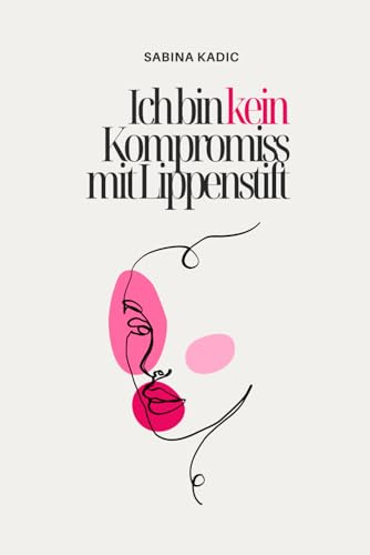 Ich bin kein Kompromiss mit Lippenstift: Selbstwert, klare Grenzen & emotionale Freiheit – für Frauen, die nicht länger funktionieren, sondern sich selbst zurückholen wollen