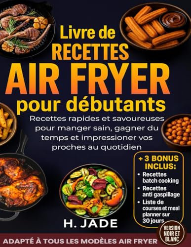 Livre de Recettes Air Fryer pour débutants: Recettes rapides et savoureuses pour manger sain, gagner du temps et impressionner vos proches au quotidien (VERSION NOIR ET BLANC)