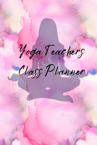 Yoga Teachers Class Planner: The one place to keep all your yoga classes, mantras & notes