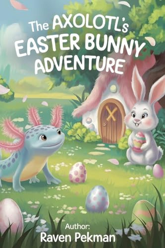 The Axolotl's Easter Adventure (The Axolotl's Arctic Christmas Mystery, Band 10)