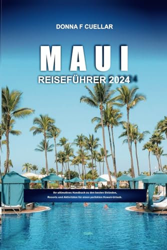 MAUI REISEFÜHRER 2024: Ihr ultimatives Handbuch zu den besten Stränden, Resorts und Aktivitäten für einen perfekten Hawaii-Urlaub.