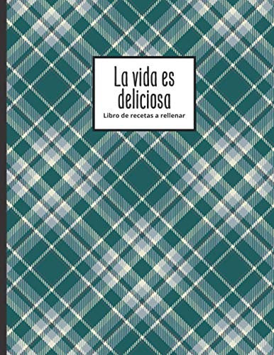 La vida es deliciosa - Libro de recetas a rellenar: Hasta 100 recetas - para los entusiastas de la cocina