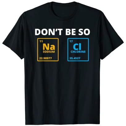 No seas tan salado - Funny Chemistry Science Na Cl Camiseta