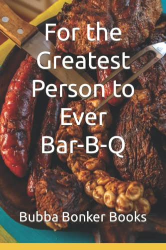 For the Greatest Person to Ever Bar-B-Q