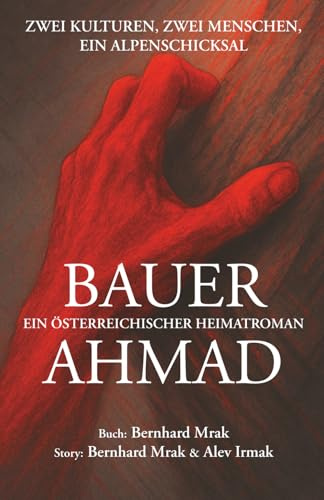 BAUER AHMAD - ein österreichischer Heimatroman: Zwei Kulturen, zwei Menschen, ein Alpenschicksal