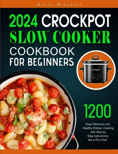 Crockpot Slow Cooker Cookbook for Beginners: 1200 Days Delicious and Healthy Dishes. Cooking with Step by Step instructions like a Pro Chef.