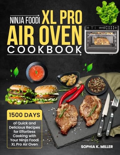 Ninja Foodi XL Pro Air Oven Cookbook: 1500 Days of Quick and Delicious Recipes for Effortless Cooking with Your Ninja Foodi XL Pro Air Oven