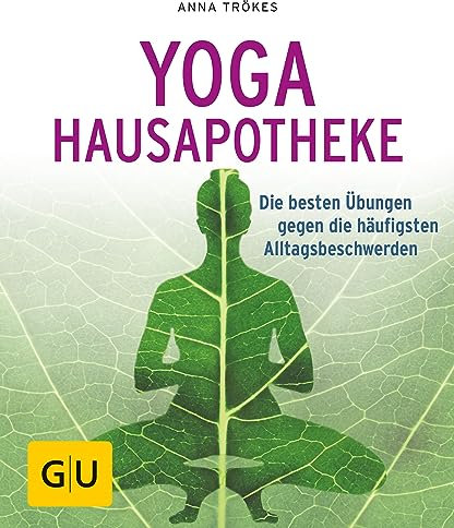 Yoga Hausapotheke: Die besten Übungen gegen die häufigsten Alltagsbeschwerden (GU Ratgeber Gesundheit)