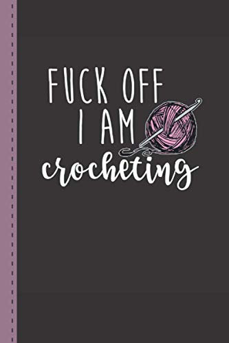 Fuck Off I Am Crocheting - Häkeln - Notizheft: Notizbuch A5 (6'x9' / ~15x22cm) liniert