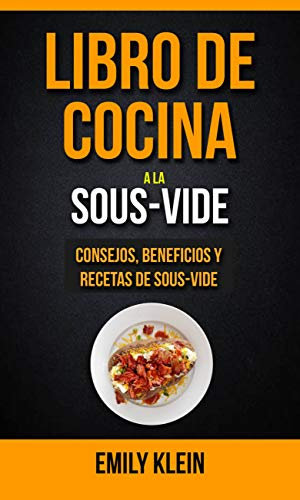 Libro de cocina a la Sous-Vide: consejos, beneficios y recetas de Sous-Vide