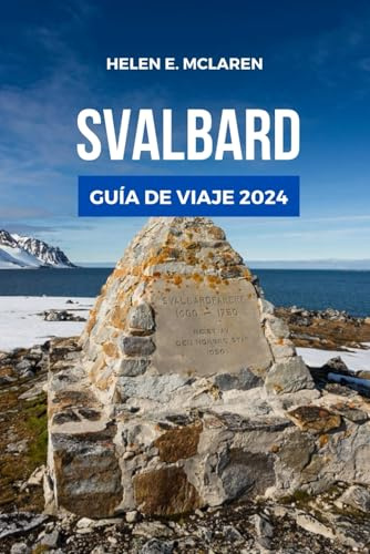 SVALBARD GUÍA DE VIAJE 2024: Abrace la emoción del desierto ártico: 6 (Diarios de Destino: Tu Compañero de Viaje)