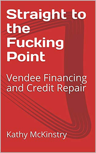 Straight to the Fucking Point: Vendee Financing and Credit Repair (English Edition)
