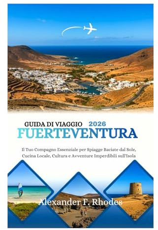 GUIDA DI VIAGGIO FUERTEVENTURA 2026: Il Tuo Compagno Essenziale per Spiagge Baciate dal Sole, Cucina Locale, Cultura e Avventure Imperdibili sull'Isola