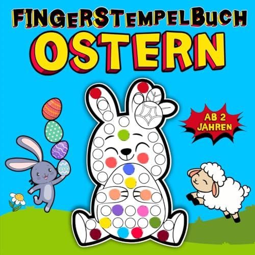 Fingerstempelbuch ab 2 Jahren Ostern: Kreatives Fingerstempeln für Kinder: Tiere ausmalen, Zahlen lernen durch Spaß, Ostereier gestalten, Mitmachbuch für Jungen und Mädchen.