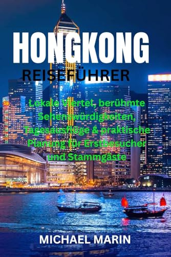 HONGKONG REISEFÜHRER: Lokale Viertel, berühmte Sehenswürdigkeiten, Tagesausflüge & praktische Planung für Erstbesucher und Stammgäste