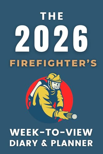 The 2026 Firefighter's Week-to-View Diary / Planner: - Stay Organised and Achieve Your Goals in 2026 – Perfect for Daily, Weekly, and Monthly Planning