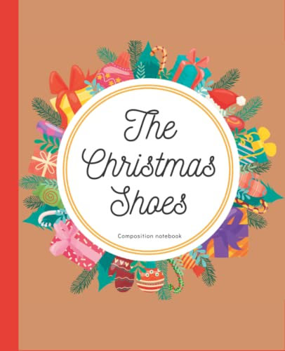 The Christmas Shoes Composition Notebook: College Ruled 120 Pages, 7.5 x 9.25. Perfect Gifts For Anyone