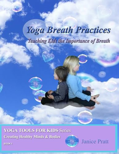 Yoga Breath Practices: Teaching Kids the Importance of Breath (Yoga Tools for Kids: Creating Healthy Minds & Bodies, Band 1)