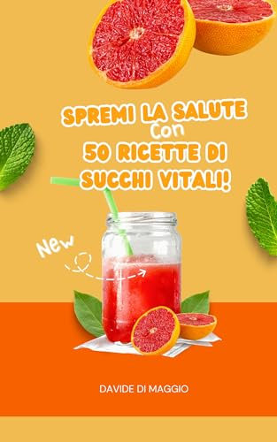 Spremi la Salute!: 50 Ricette di Succhi Vivi.